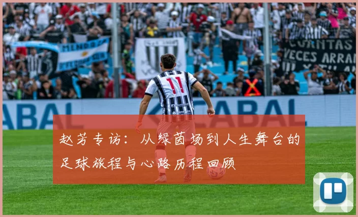 赵芳专访：从绿茵场到人生舞台的足球旅程与心路历程回顾